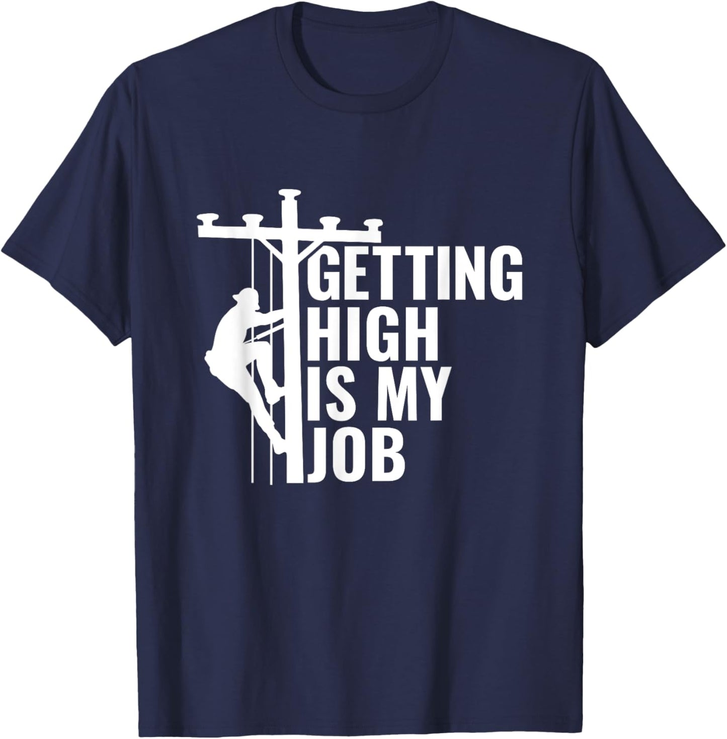 Getting High Is My Job Lineman Powerline Lineworker T-Shirt - T-Shirt | Navy