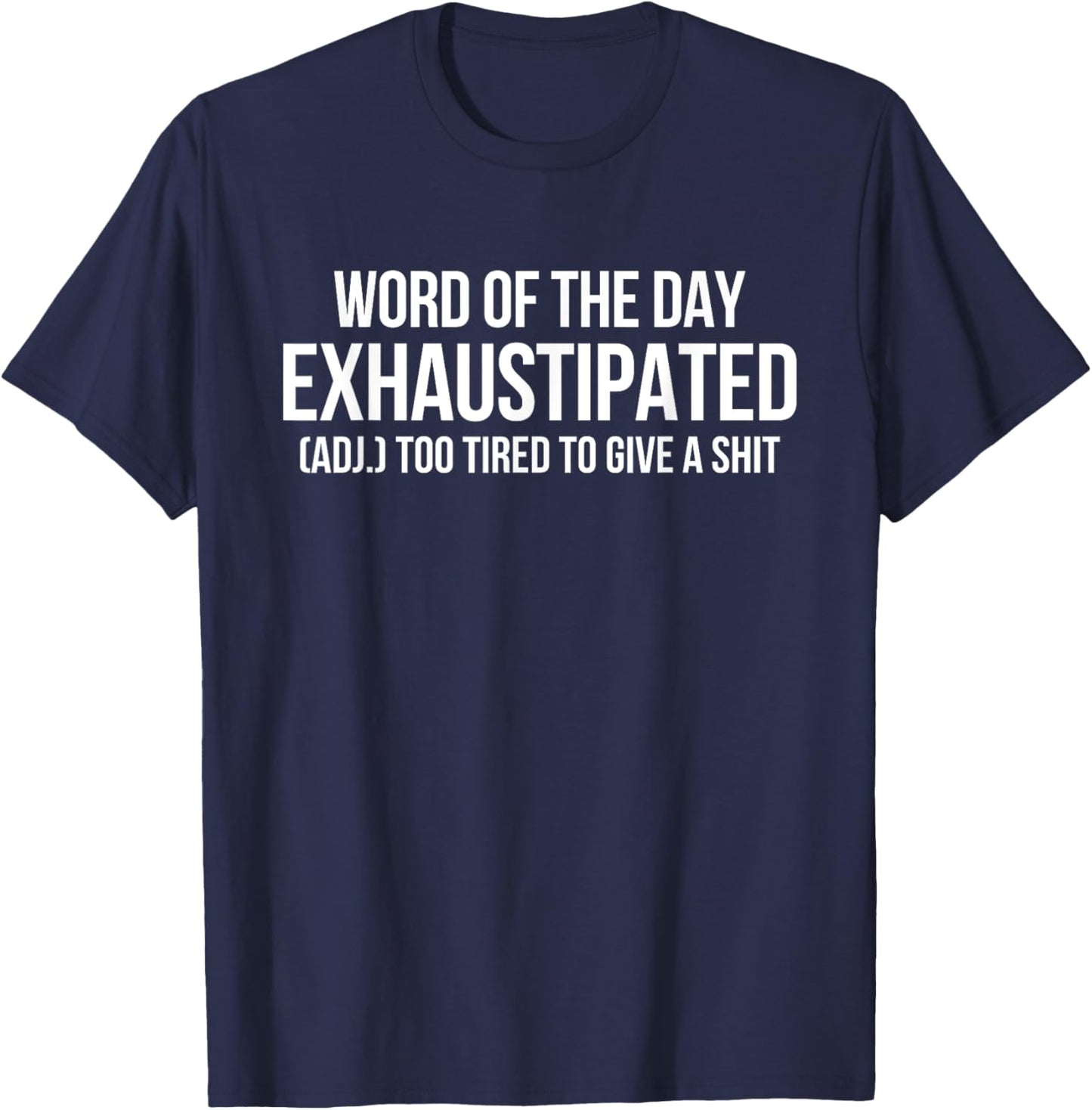 Word Of The Day Exhaustipated Adj Too Tired To Give A Shit T-Shirt - T-Shirt | Navy