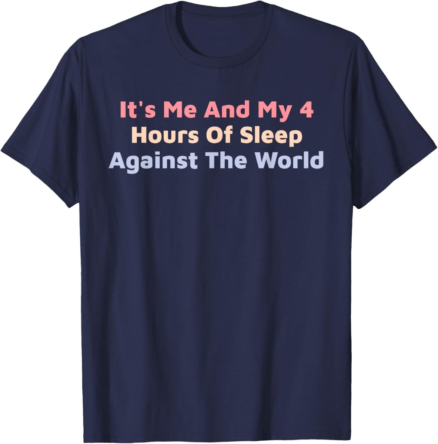 Funny It's Me And My 4 Hours Of Sleep Against The World T-Shirt - T-Shirt | Navy