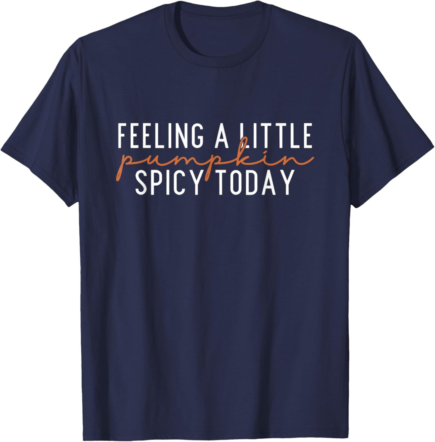 Feeling A Little Pumpkin Spicy Today, Cute Fall T-Shirt - T-Shirt | Navy