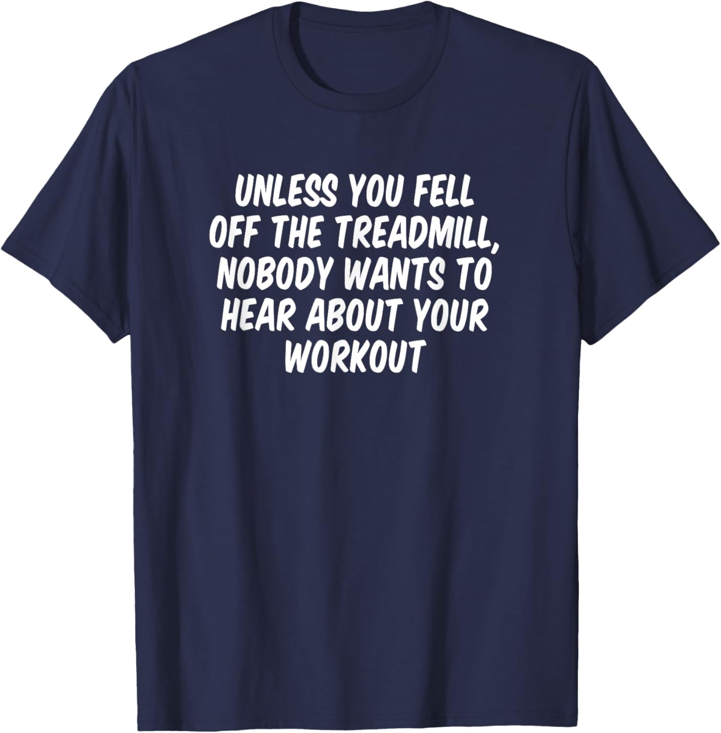 Unless You Fell Off The Treadmill Nobody Wants To Hear About T-Shirt - T-Shirt | Navy
