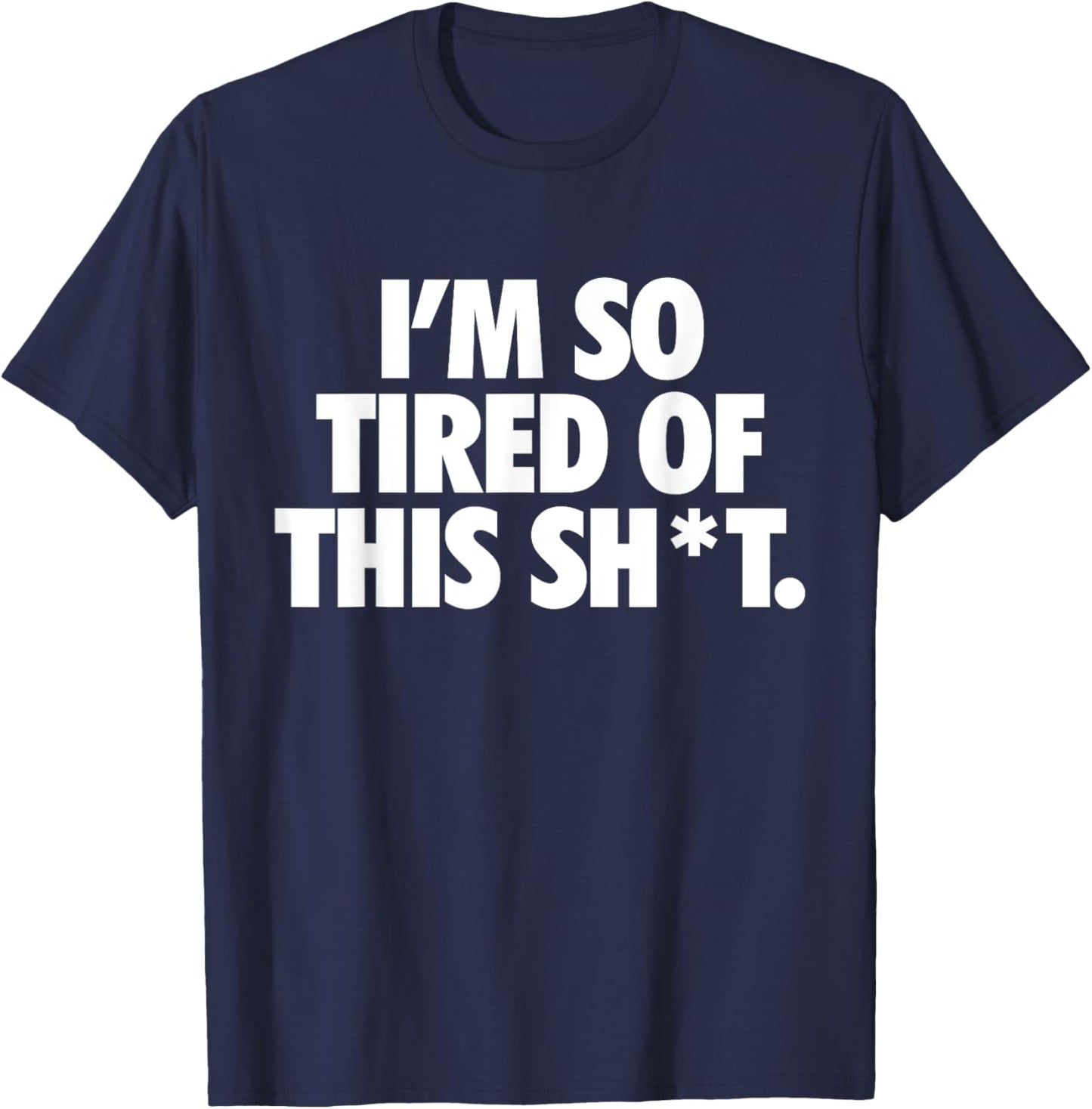 Funny Trendy Idea Quotes Women I'm So Tired Of This Shit Funny Apparels. -Adults , Black, Small, Short Sleeve T-Shirt - T-Shirt | Navy