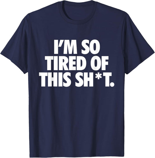 Funny Trendy Idea Quotes Women I'm So Tired Of This Shit Funny Apparels. -Adults , Black, Small, Short Sleeve T-Shirt - T-Shirt | Navy