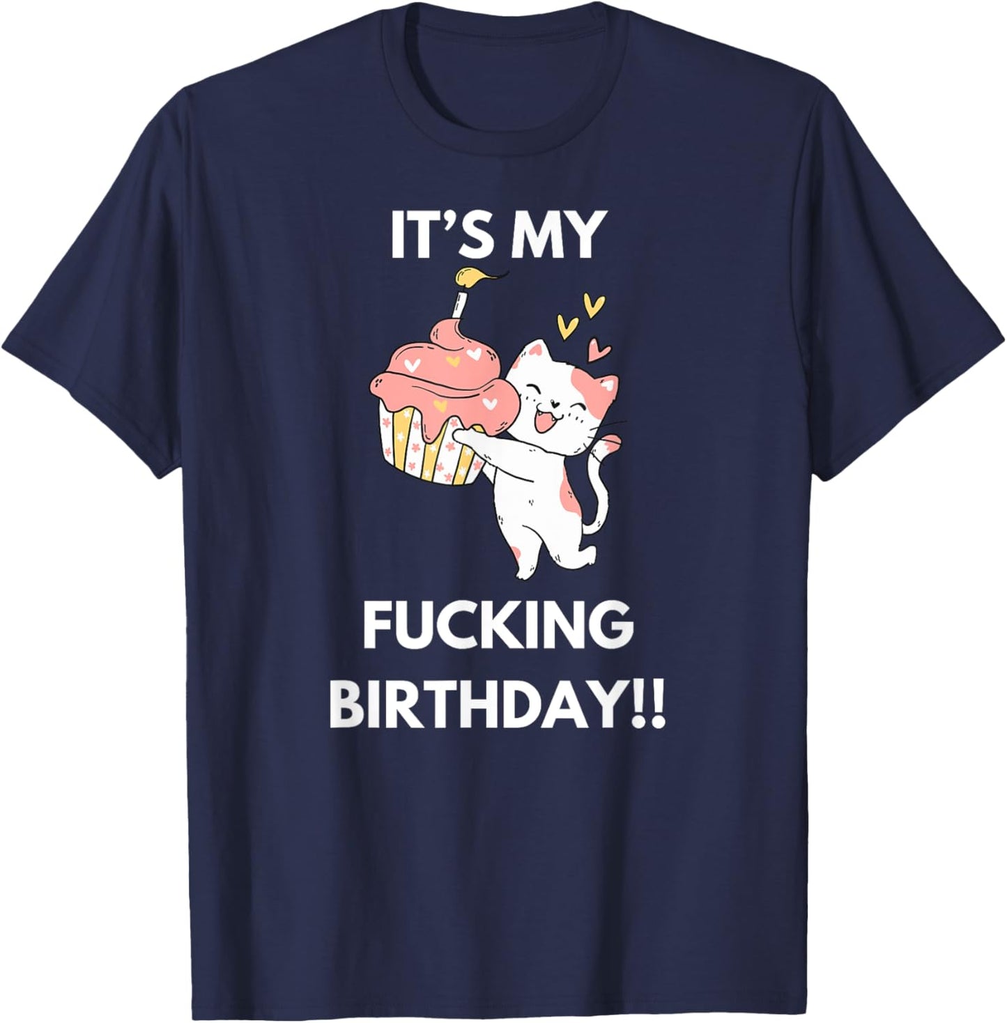 It's My Fucking Birthday Funny Humourous Party Fuck B-Day T-Shirt - T-Shirt | Navy