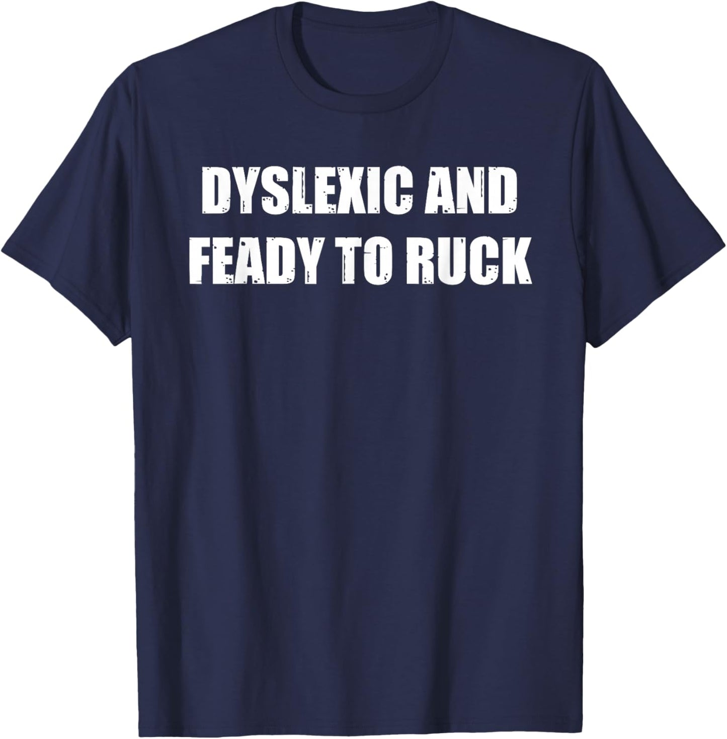 Dyslexic And Feady To Ruck Funny Meme T-Shirt - T-Shirt | Navy