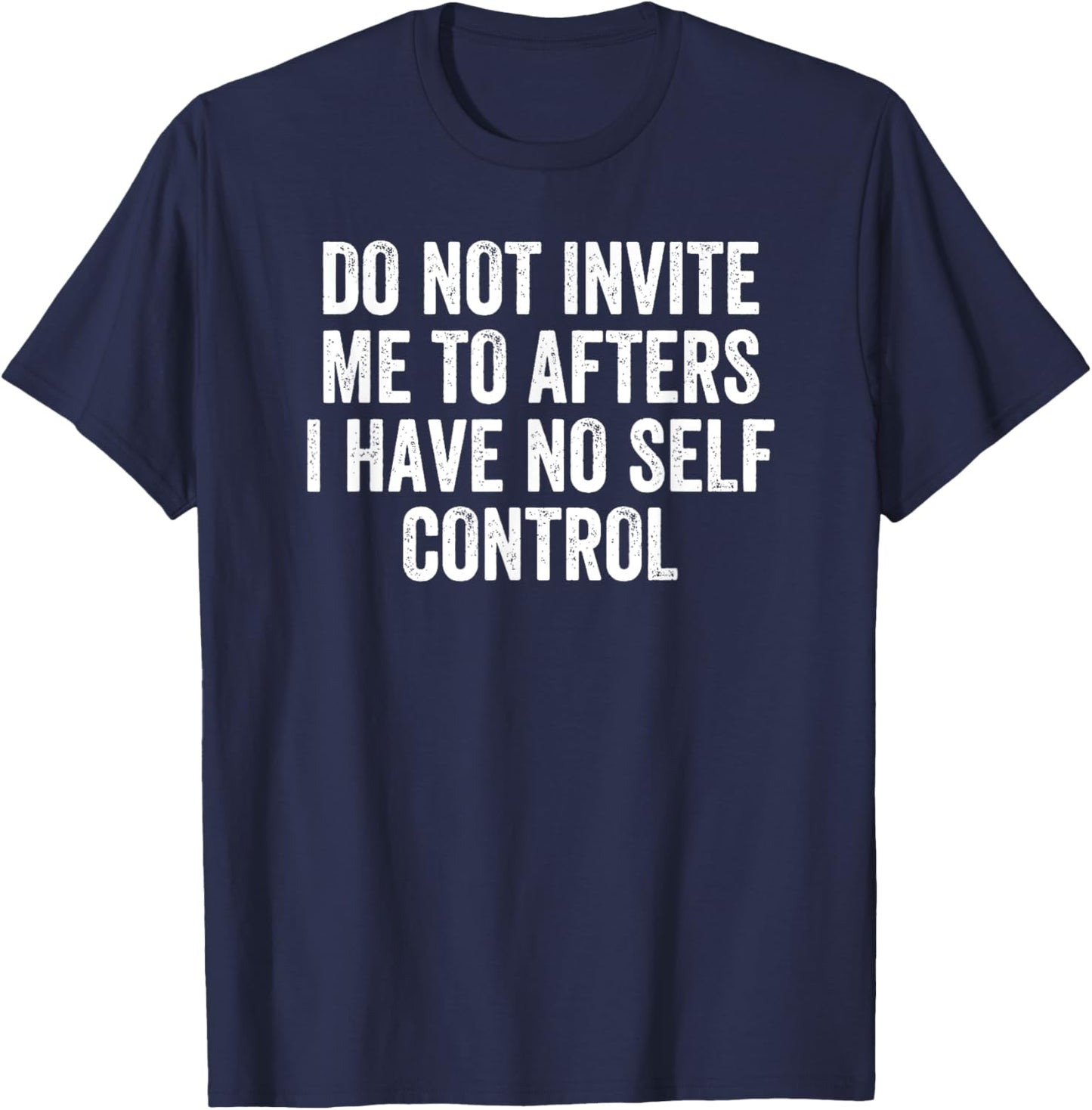 Do Not Invite Me To Afters I Have No Self Control T-Shirt - T-Shirt | Navy