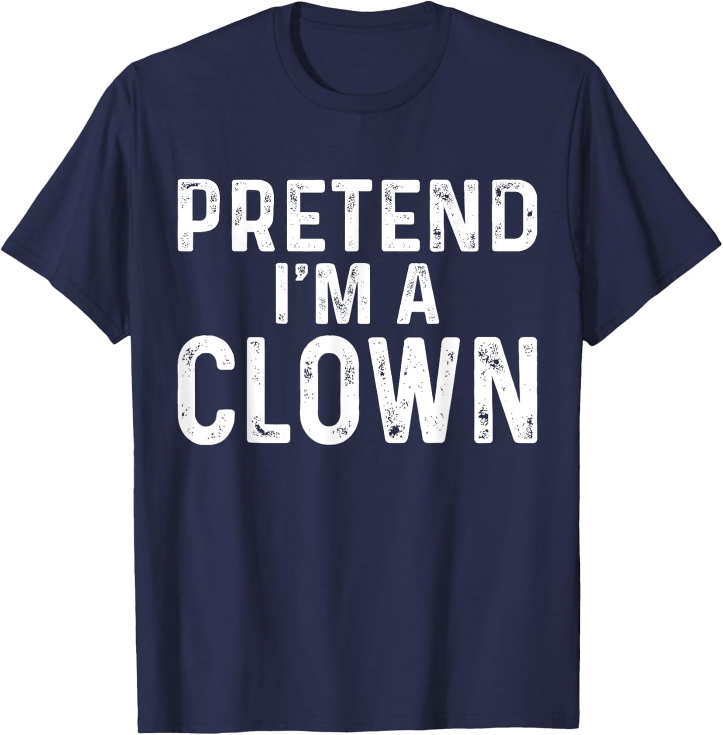 Pretend I'm A Clown Halloween Costume T-Shirt - T-Shirt | Navy