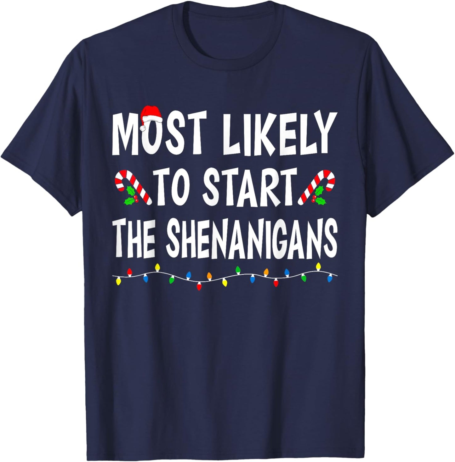 Most Likely To Start Shenanigans Funny Xmas Family Christmas T-Shirt - T-Shirt | Navy