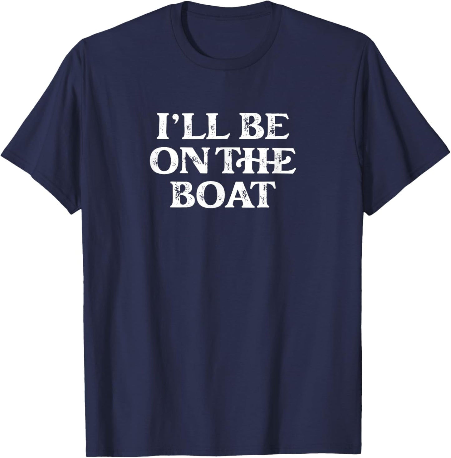 Boating Lover Sailing Pontoon Power Boat I'll Be on The Boat T-Shirt - T-Shirt | Navy
