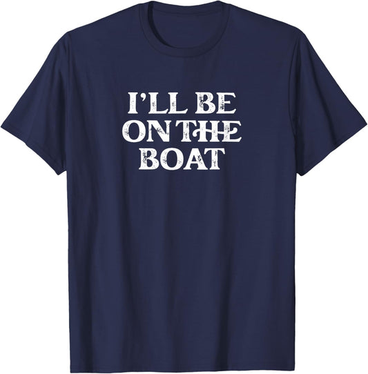 Boating Lover Sailing Pontoon Power Boat I'll Be on The Boat T-Shirt - T-Shirt | Navy