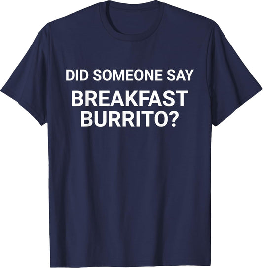 Did Someone Say Breakfast Burrito Funny For Tortilla Lovers T-Shirt - T-Shirt | Navy