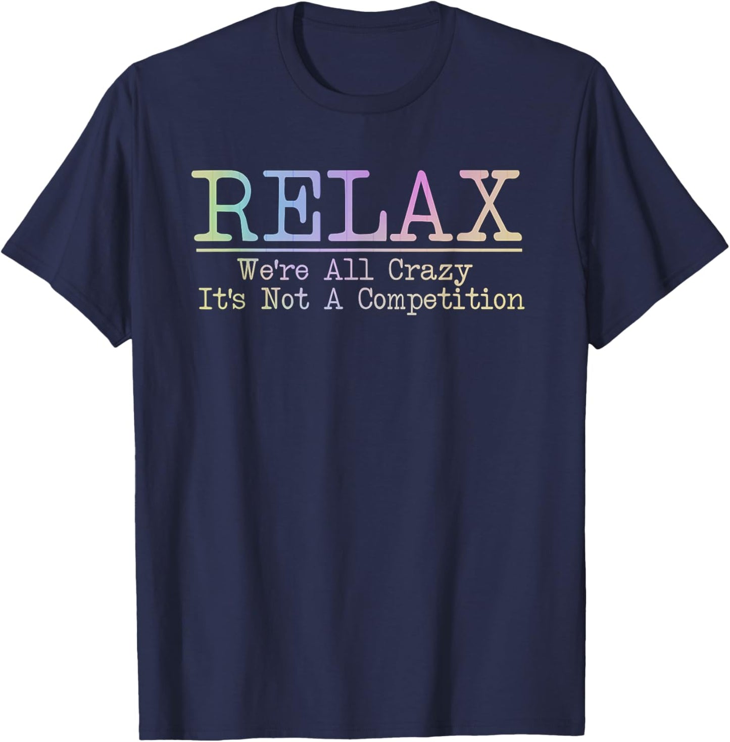 Relax We're All Crazy It's Not A Competition Funny coworkers T-Shirt - T-Shirt | Navy