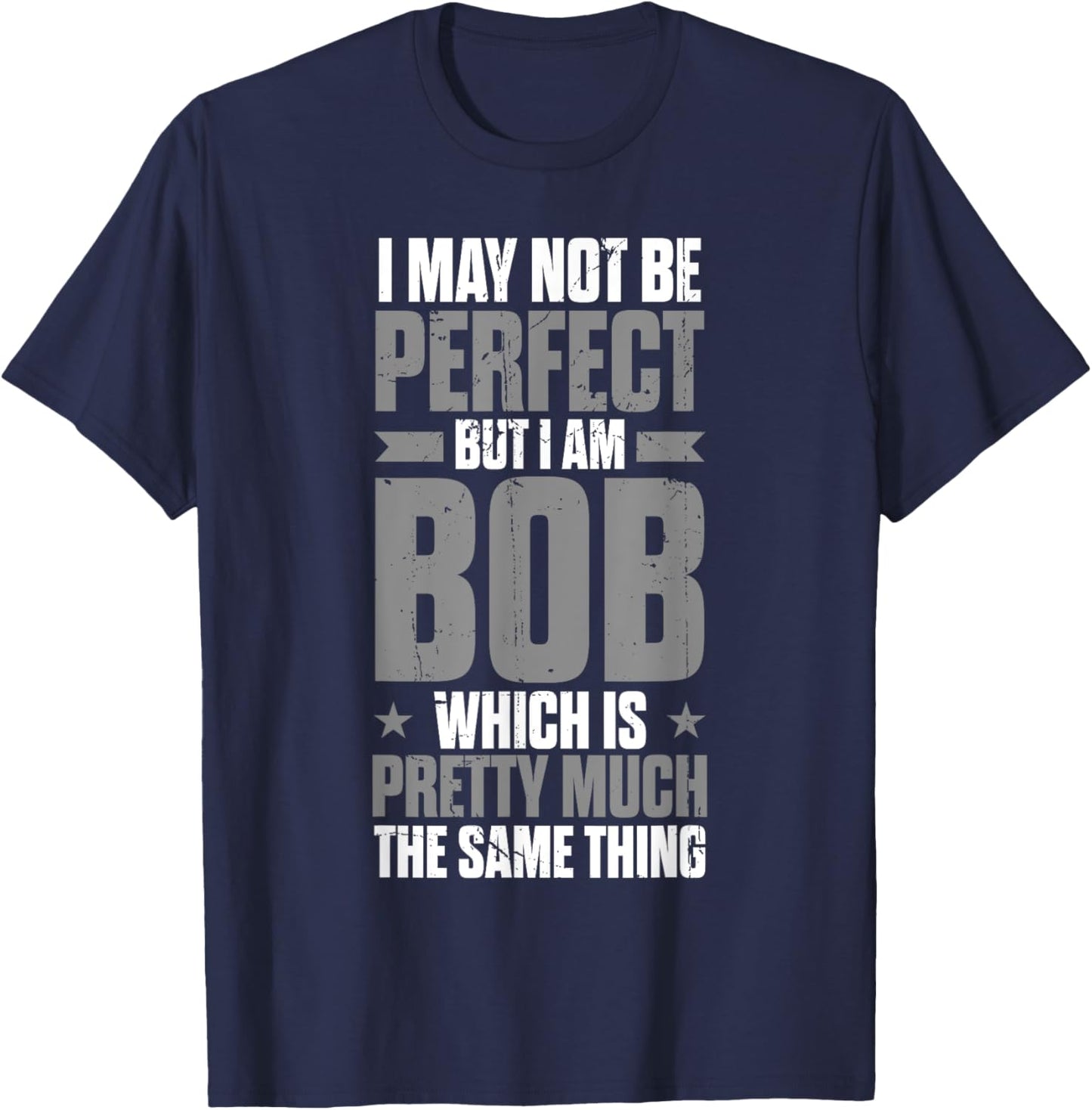 Bob Name Funny First Name May Not Be Perfect But I Am Bob T-Shirt - T-Shirt | Navy
