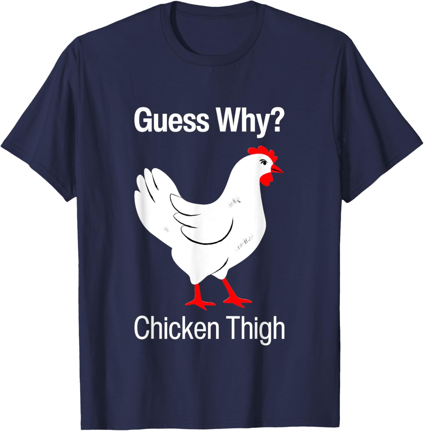 Guess Why Chicken Thigh Funny Chickens Thighs Humor Pun Meme T-Shirt - T-Shirt | Navy