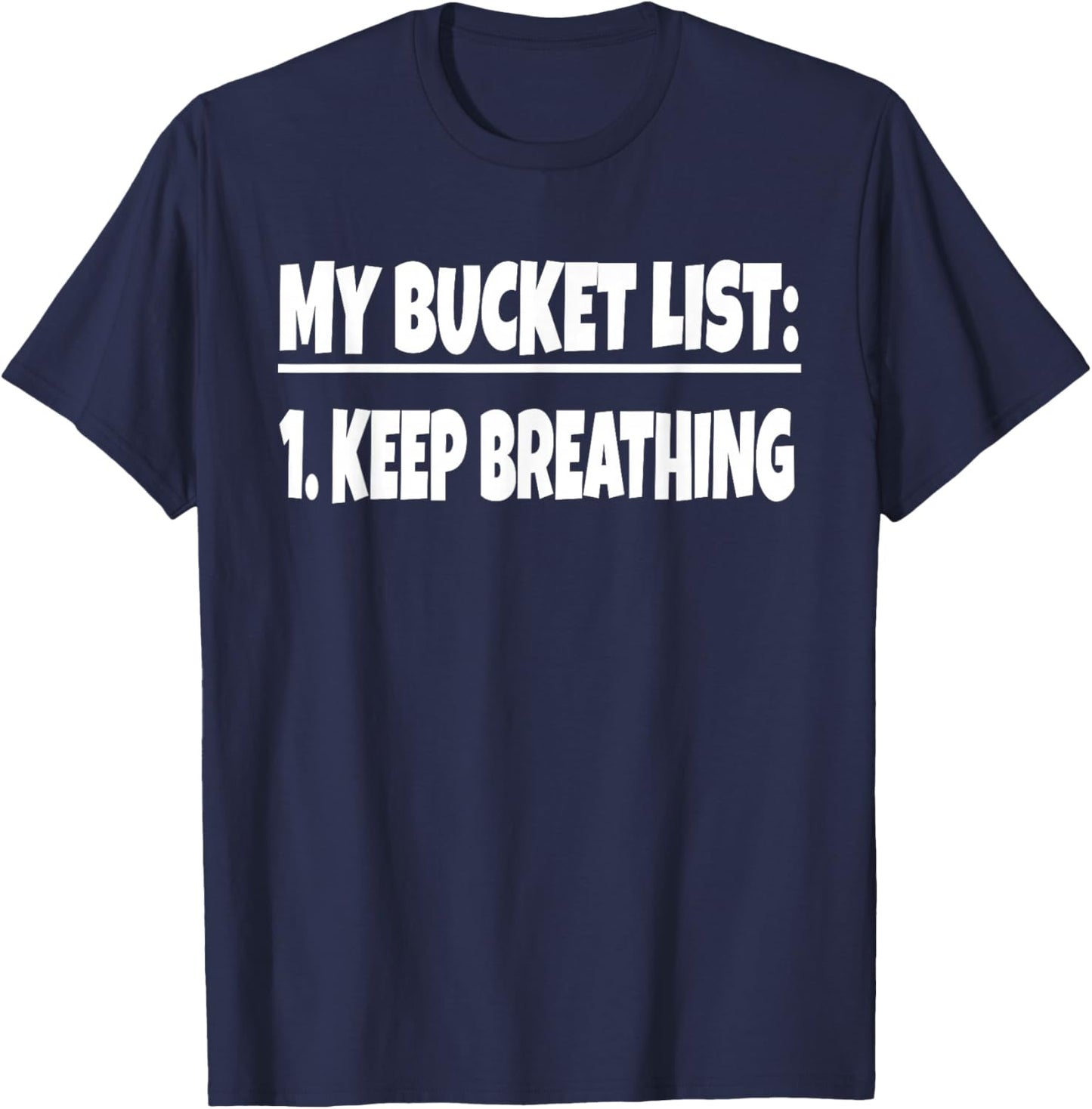 My Bucket List Keep Breathing Funny Bucket List Life Gag T-Shirt - T-Shirt | Navy