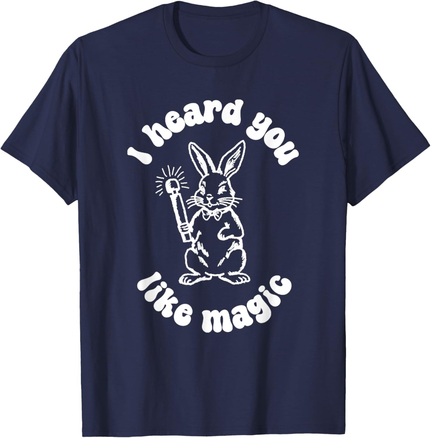 I've Got A Wand And A Rabbit I Hate You Like Magic T-Shirt - T-Shirt | Navy