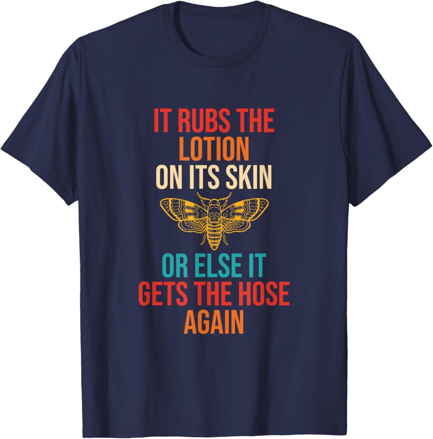 Rubs The Lotion On Its Skin Or Else It Gets The Hose Again T-Shirt - T-Shirt | Navy