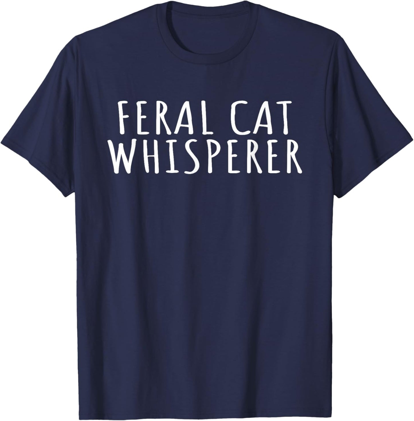 Feral Cat Whisperer Funny Cats Animal Activist Cats Lovers T-Shirt - T-Shirt | Navy