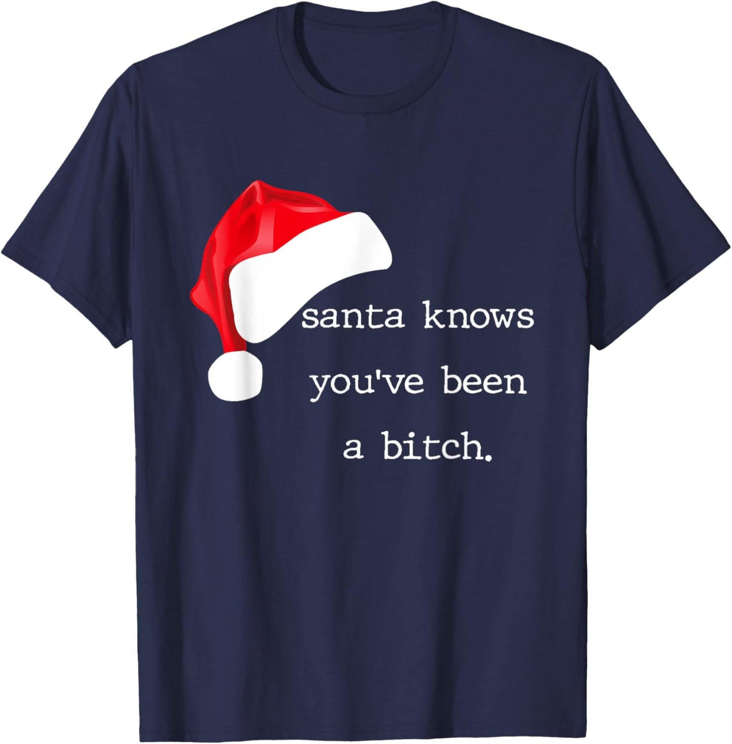 Santa Knows You've Been A Bitch Funny Xmas T-Shirt - T-Shirt | Navy