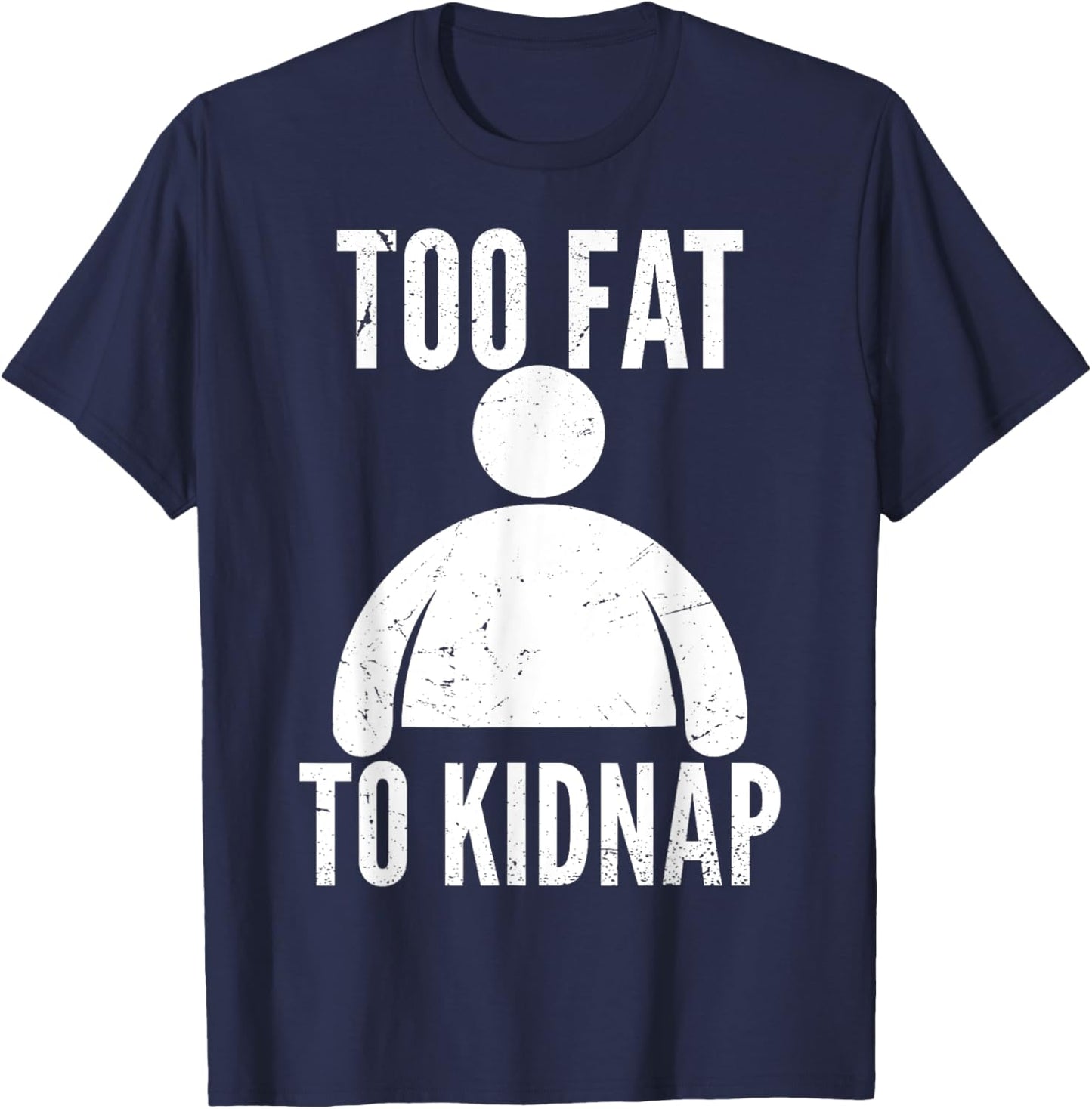 Too Fat to Kidnap Funny Fat People Men Women Boys Girls T-Shirt - T-Shirt | Navy
