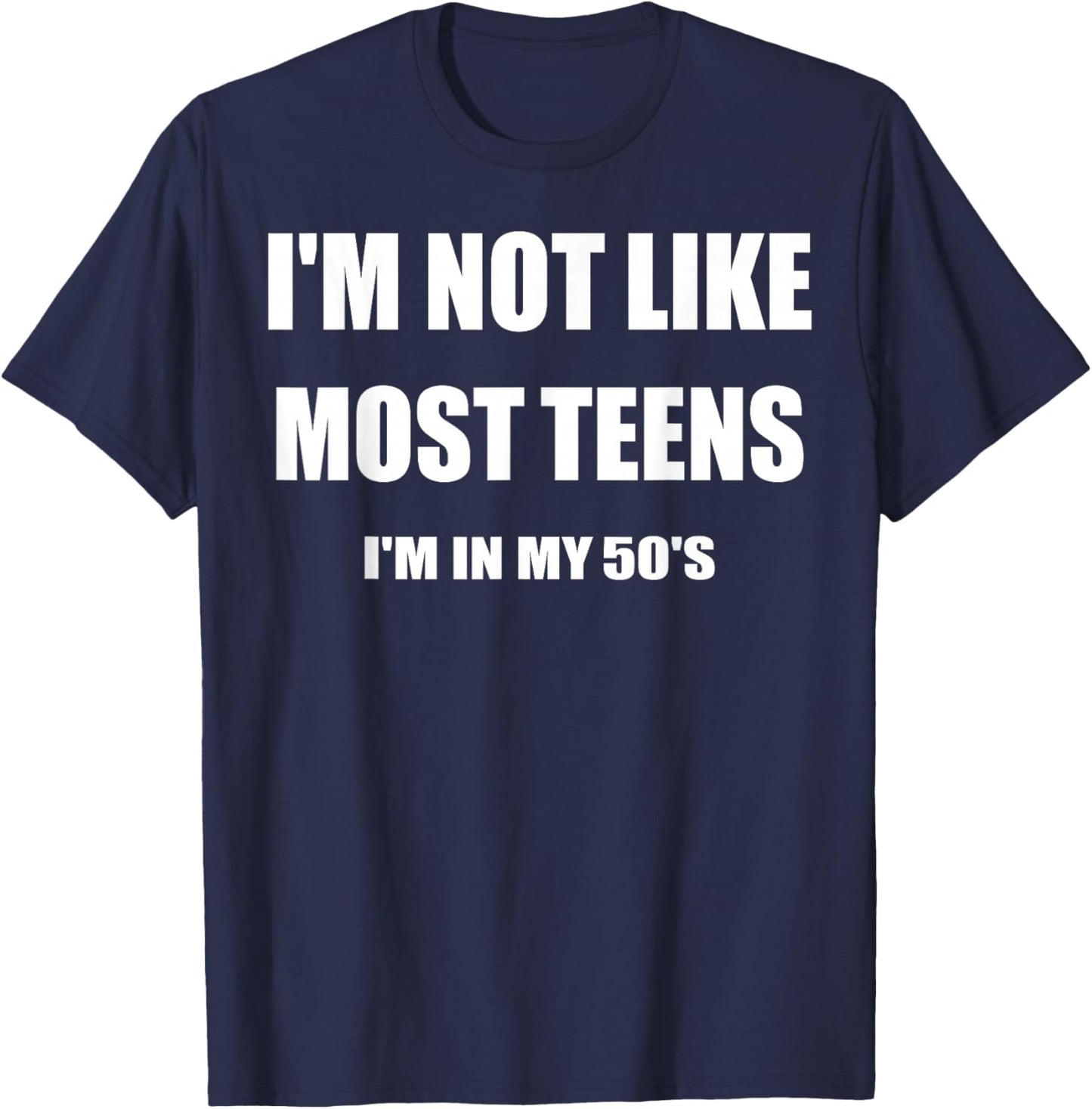 I'm Not Like Most Teens I'm In My 50's T-Shirt - T-Shirt | Navy