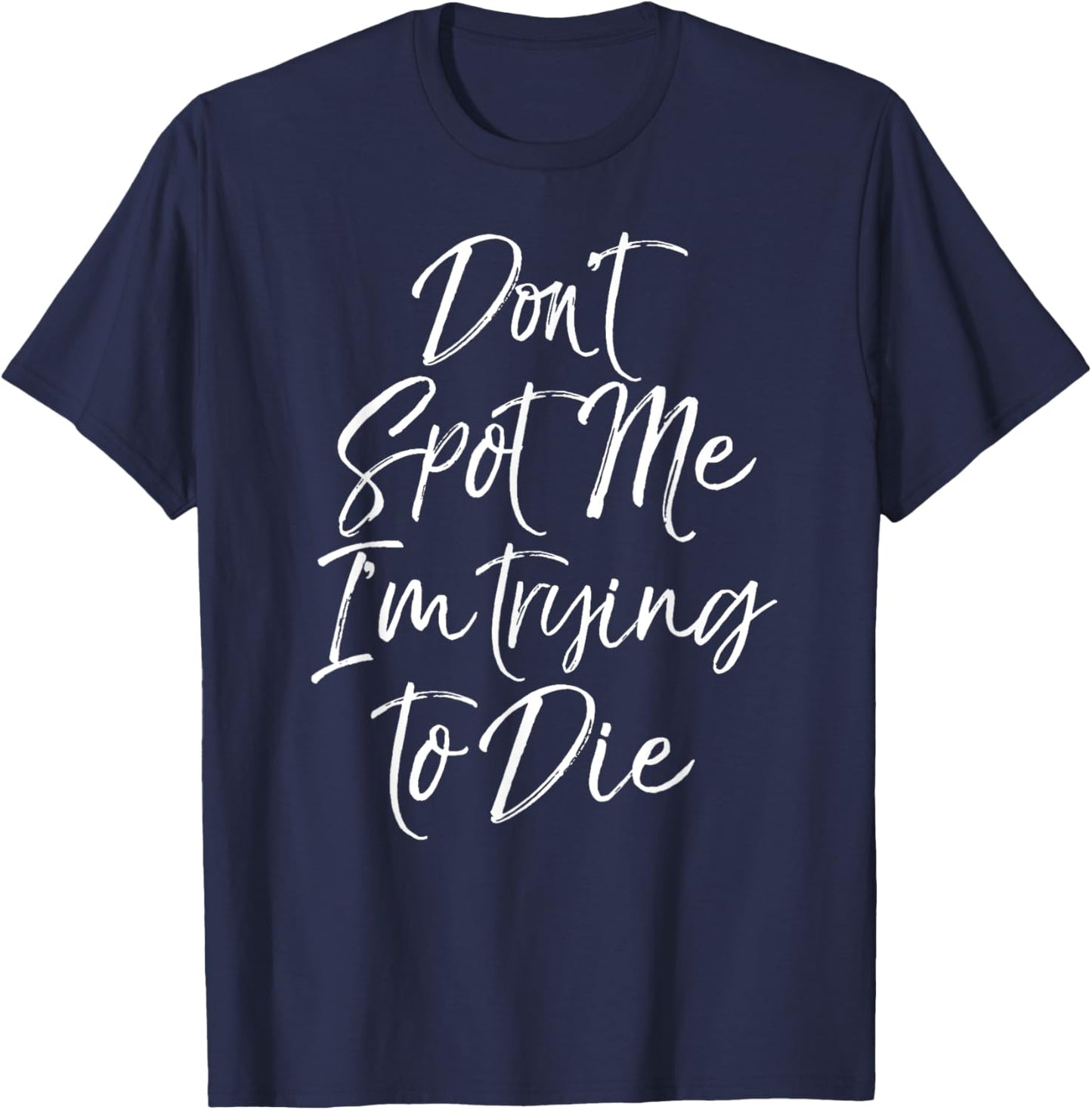 Funny Weight Lifting Joke Don't Spot Me I'm Trying to Die T-Shirt - T-Shirt | Navy