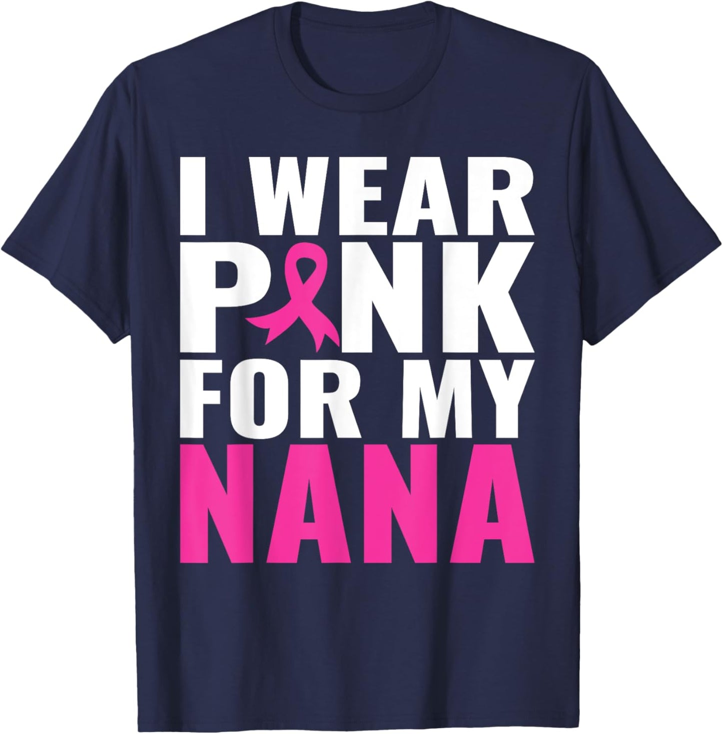 I Wear Pink For My Nana Pink Ribbon Breast Cancer Awareness T-Shirt - T-Shirt | Navy