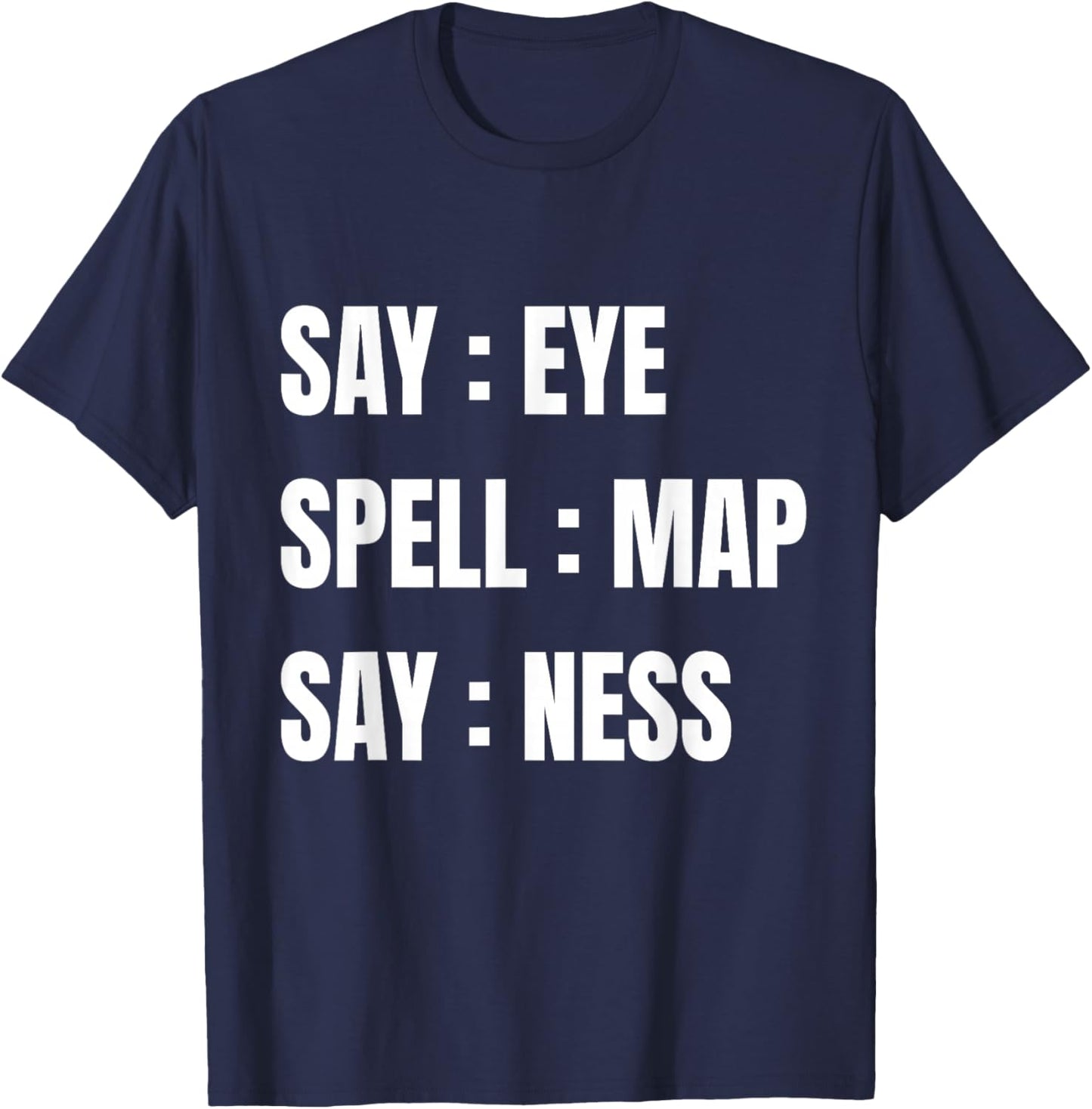 Say Eye Spell Map Say Ness Funny Sarcastic Adult Humor T-Shirt - T-Shirt | Navy