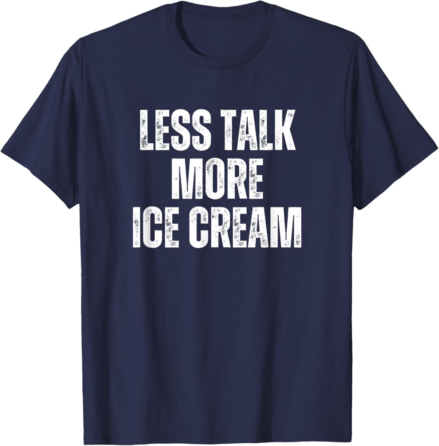Less Talk More Ice Cream Funny Humor Food Text Joke T-Shirt - T-Shirt | Navy