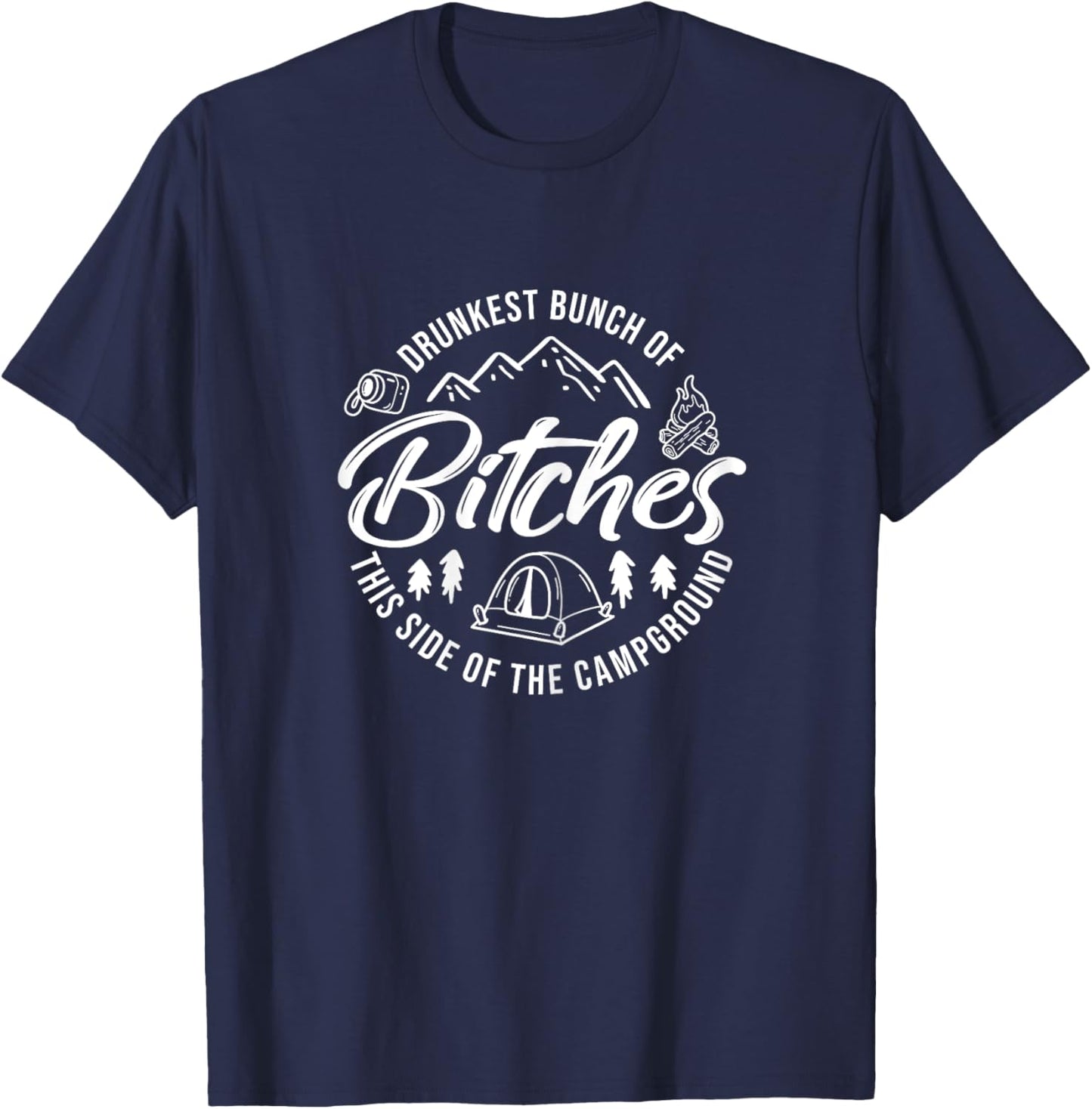Drunkest Bunch of Bitches This Side of the Campground T-Shirt - T-Shirt | Navy