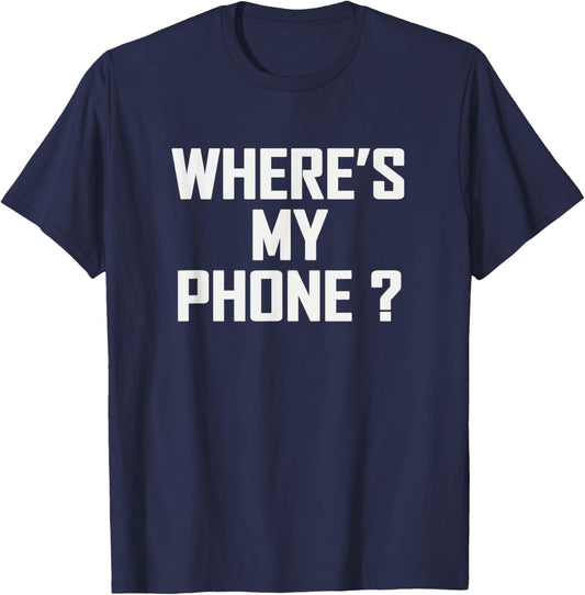 Funny Sarcastic Saying Wheres My Phone Humor T-Shirt - T-Shirt | Navy