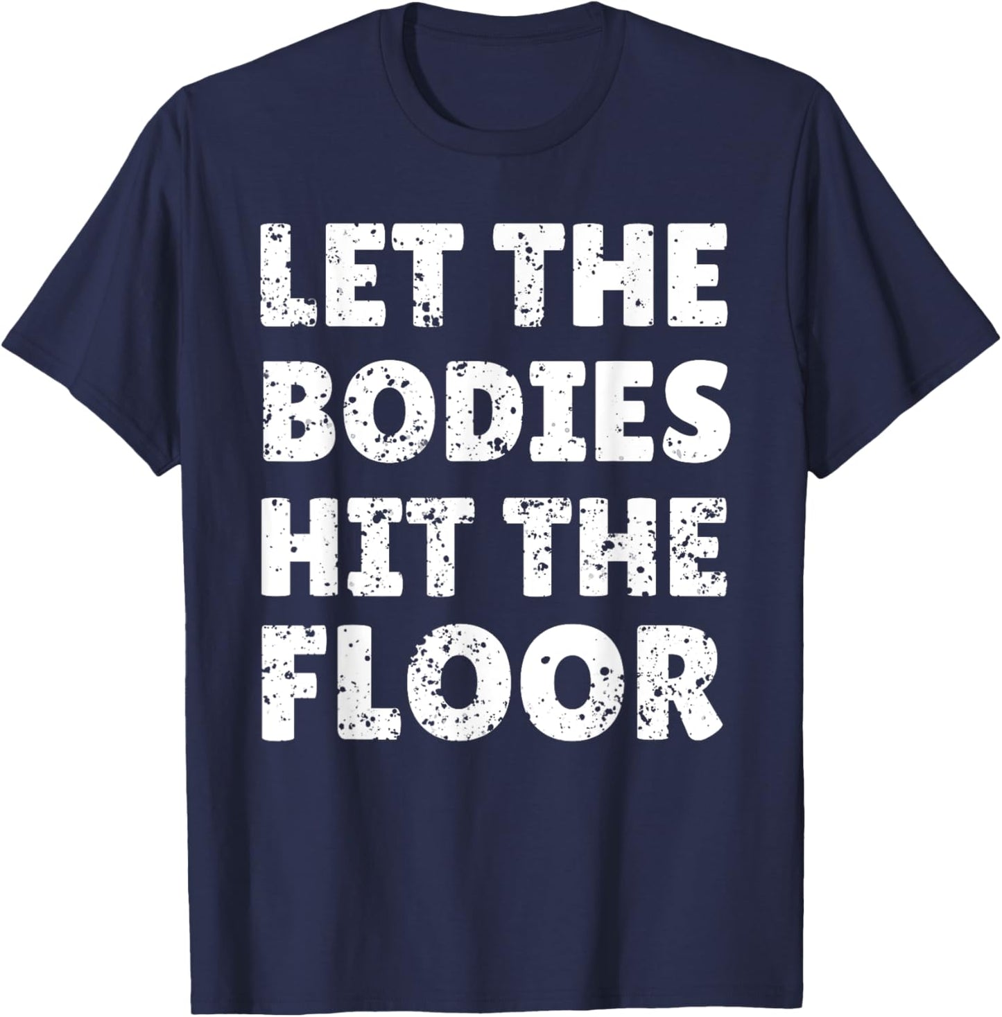 Let The Bodies Hit The Floor Saying for Party Rave Festival T-Shirt - T-Shirt | Navy