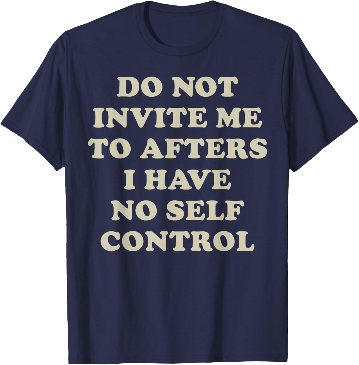 Do Not Invite Me To Afters I Have No Self Control T-Shirt - T-Shirt | Navy