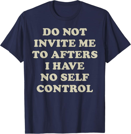 Do Not Invite Me To Afters I Have No Self Control T-Shirt - T-Shirt | Navy