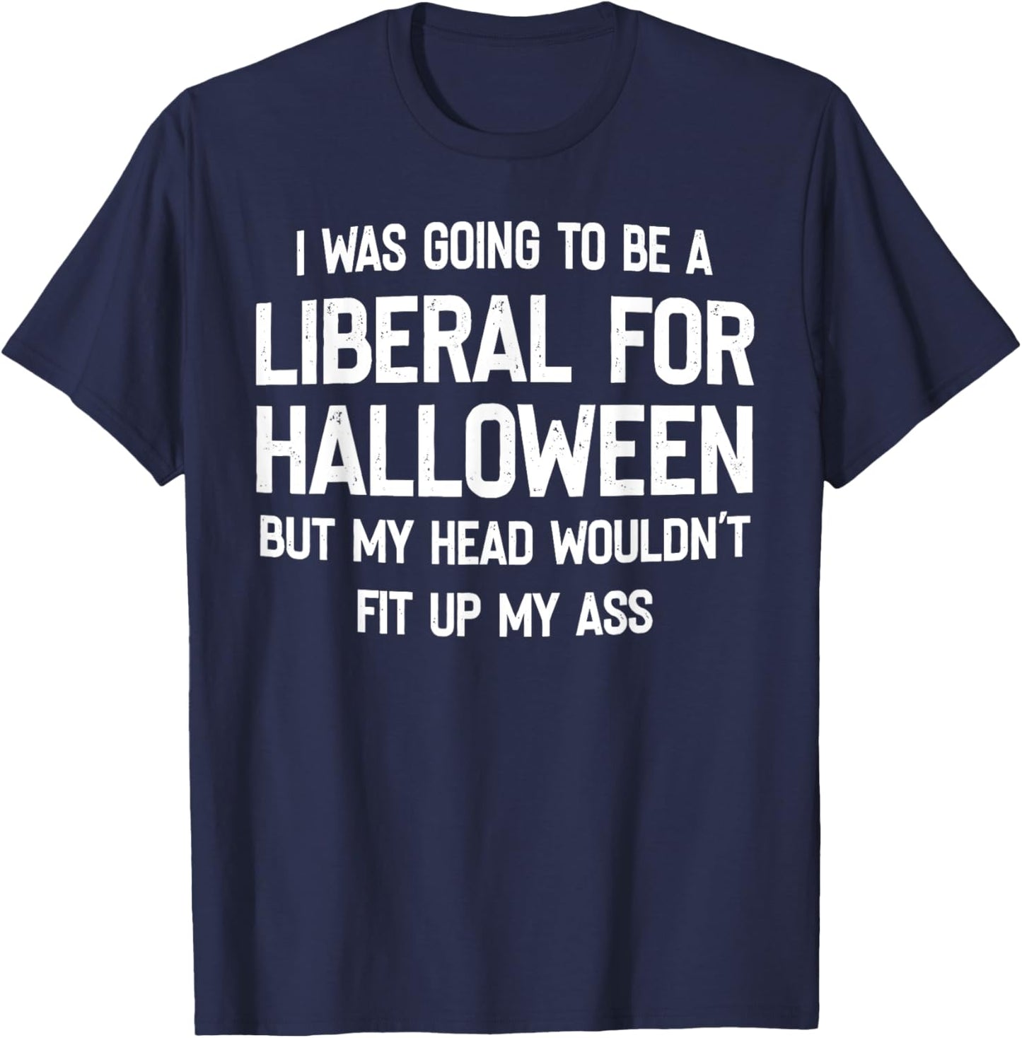I Was Going To Be A Liberal For Halloween But My Head T-Shirt - T-Shirt | Navy
