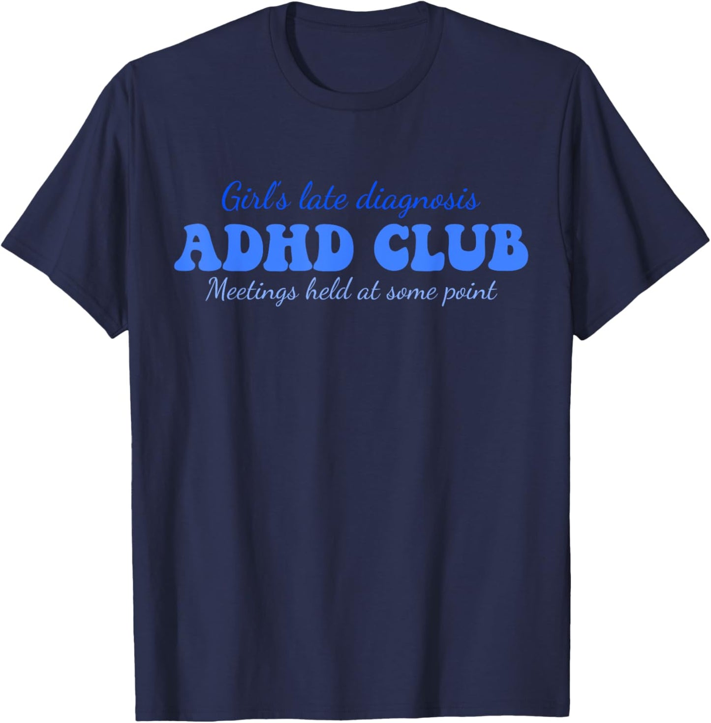 Girl's Late Diagnosis ADHD Club Meetings Held At Some Point T-Shirt - T-Shirt | Navy