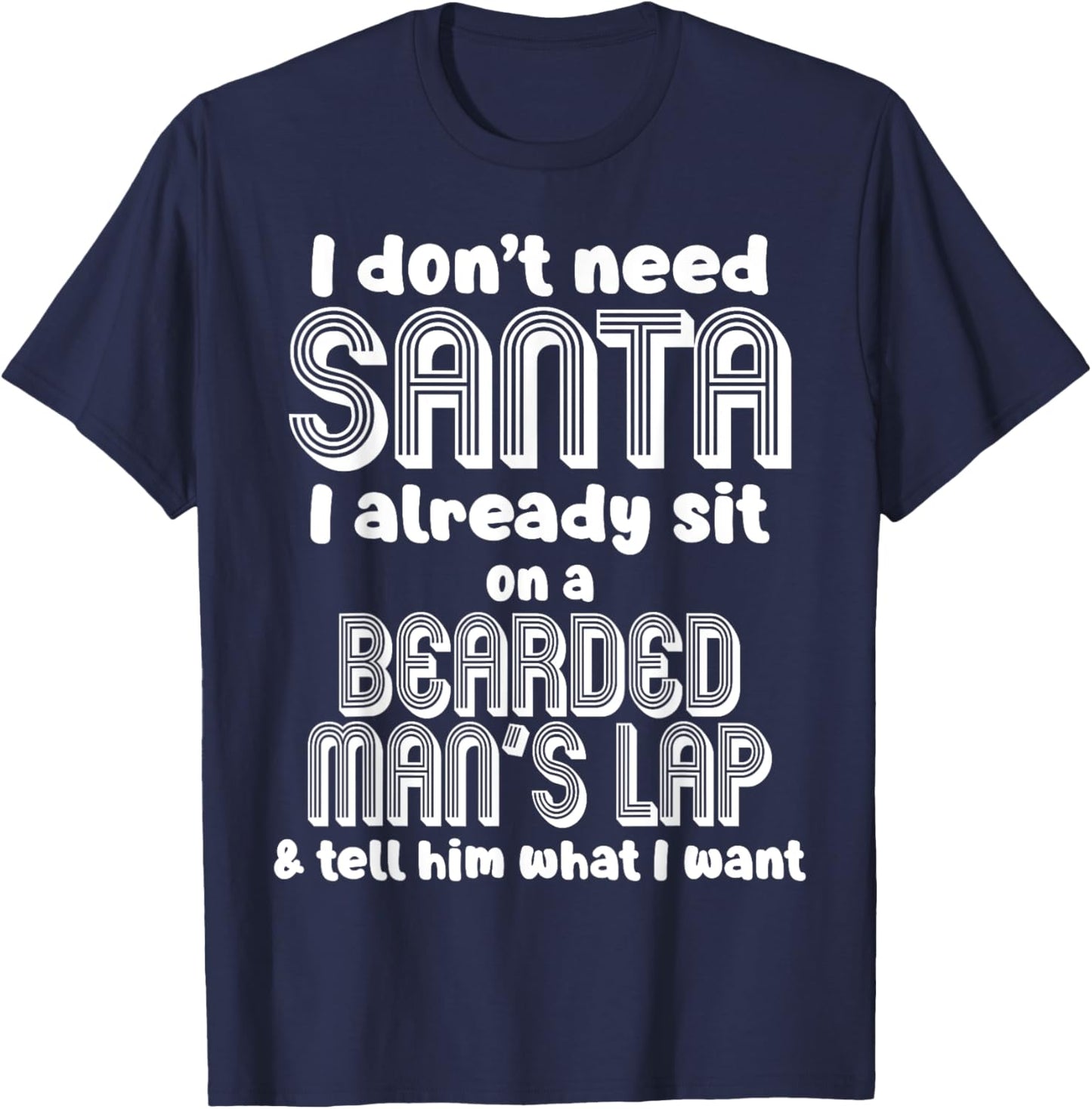 I Don't Need Santa I Already Sit On A Bearded Man's Lap Tell T-Shirt - T-Shirt | Navy