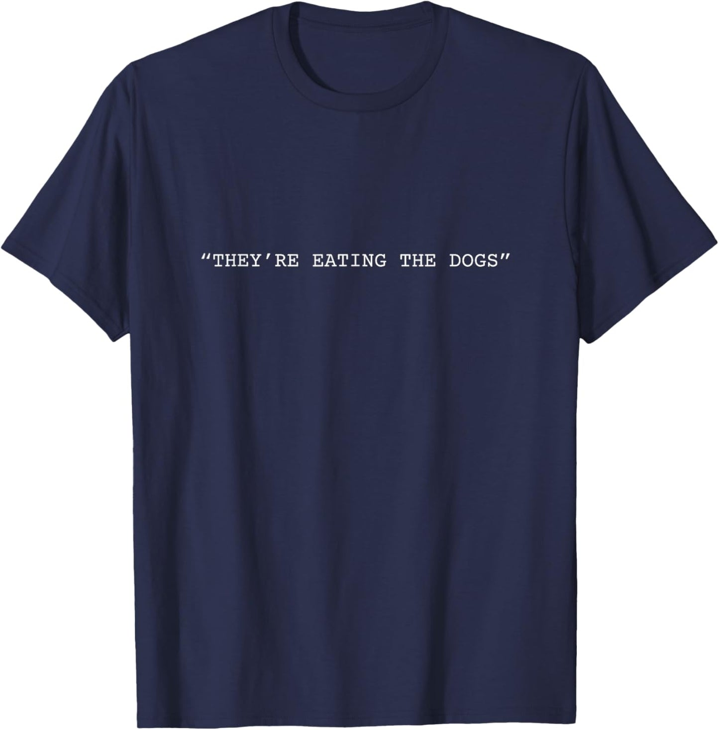 They're Eating The Dogs Quote Donald Trump T-Shirt - T-Shirt | Navy