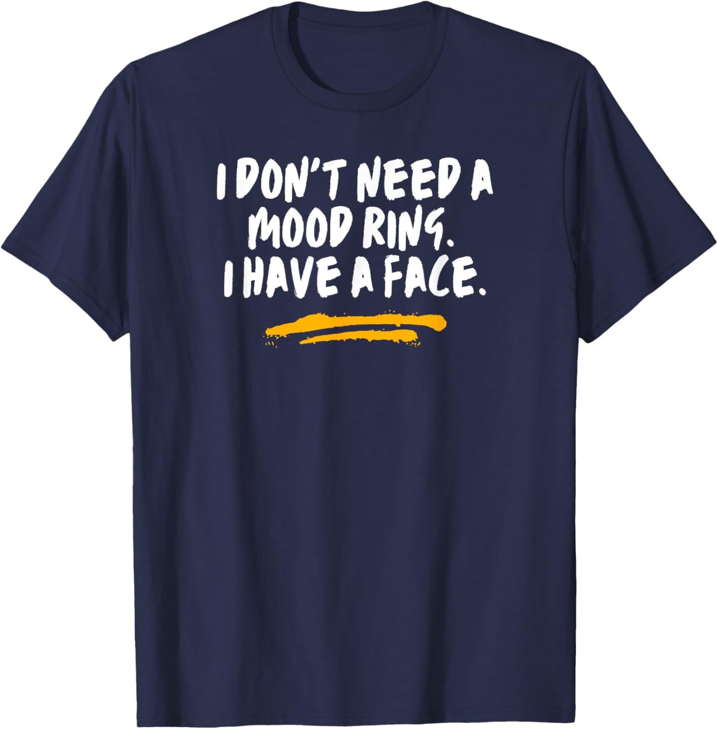 I Don't Need A Mood Ring I Have A Face Sarcastic Funny Joke T-Shirt - T-Shirt | Navy