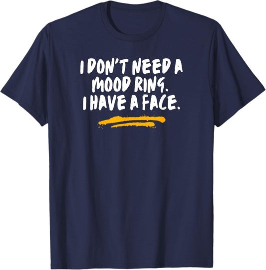 I Don't Need A Mood Ring I Have A Face Sarcastic Funny Joke T-Shirt - T-Shirt | Navy