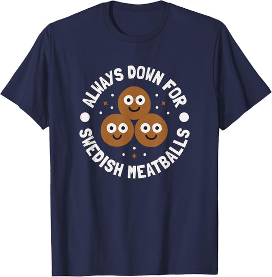 Always Down For Swedish Meatballs - Swedish Meatballs T-Shirt - T-Shirt | Navy