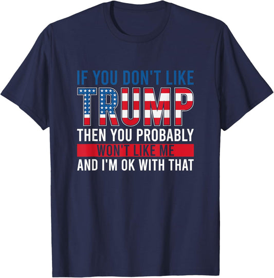 If You Don't Like Trump Then You Probably Won't Like Me T-Shirt - T-Shirt | Navy