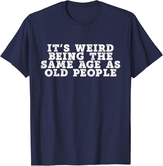 It's Weird Being The Same Age As Old People Retro Sarcastic T-Shirt - T-Shirt | Navy
