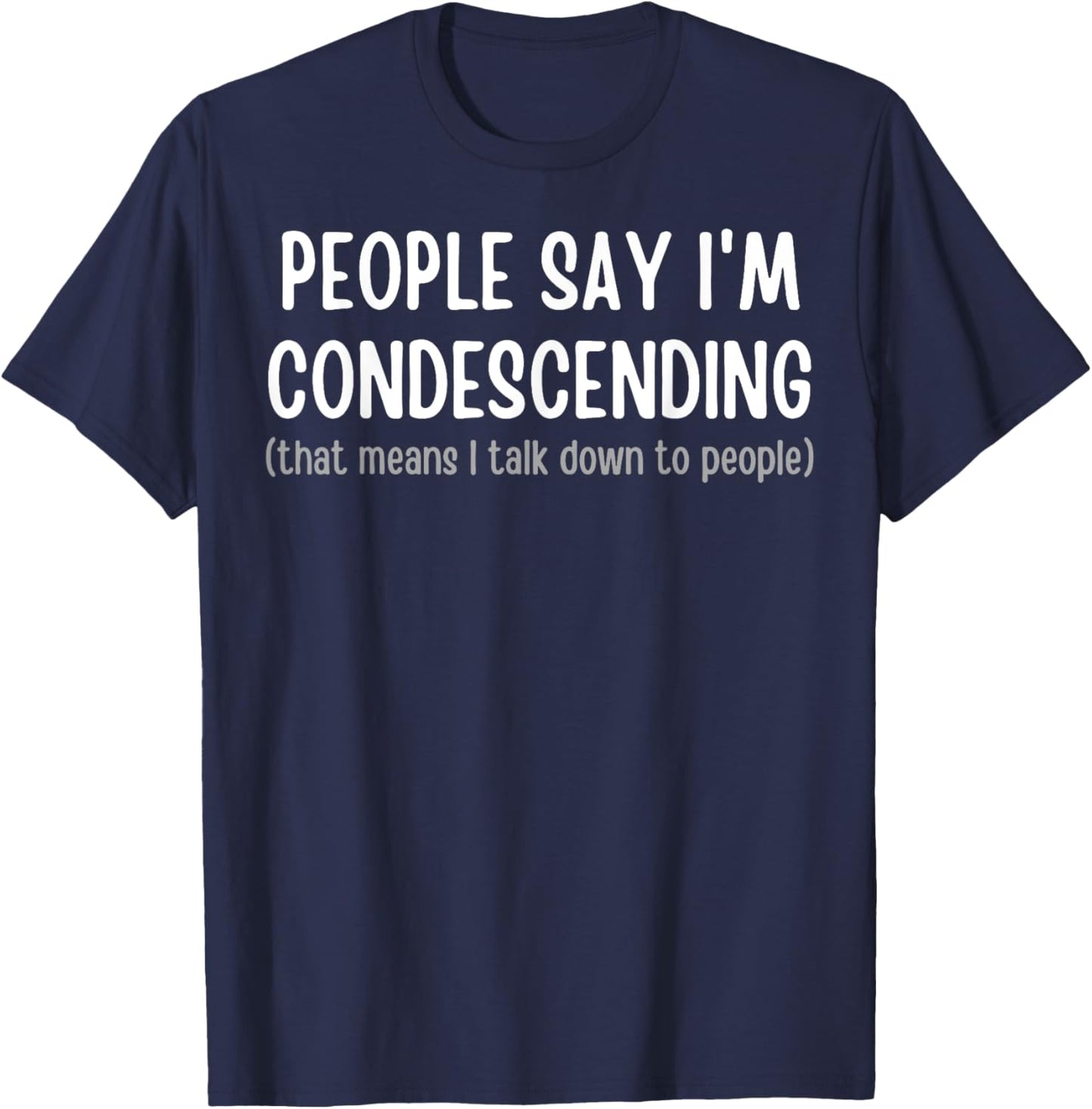 People Say I'm Condescending T-Shirt - T-Shirt | Navy
