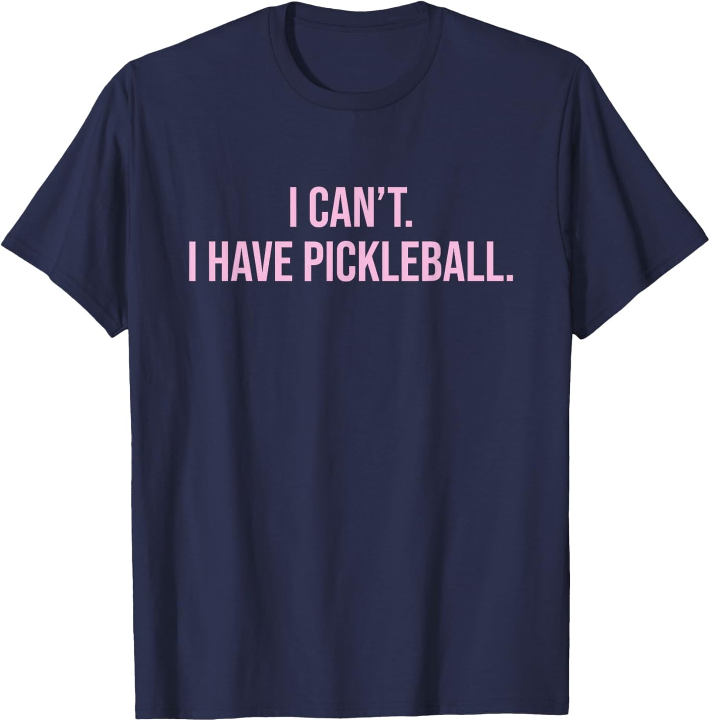 I Can't I Have Pickleball Funny Lover Player Sports Humor T-Shirt - T-Shirt | Navy