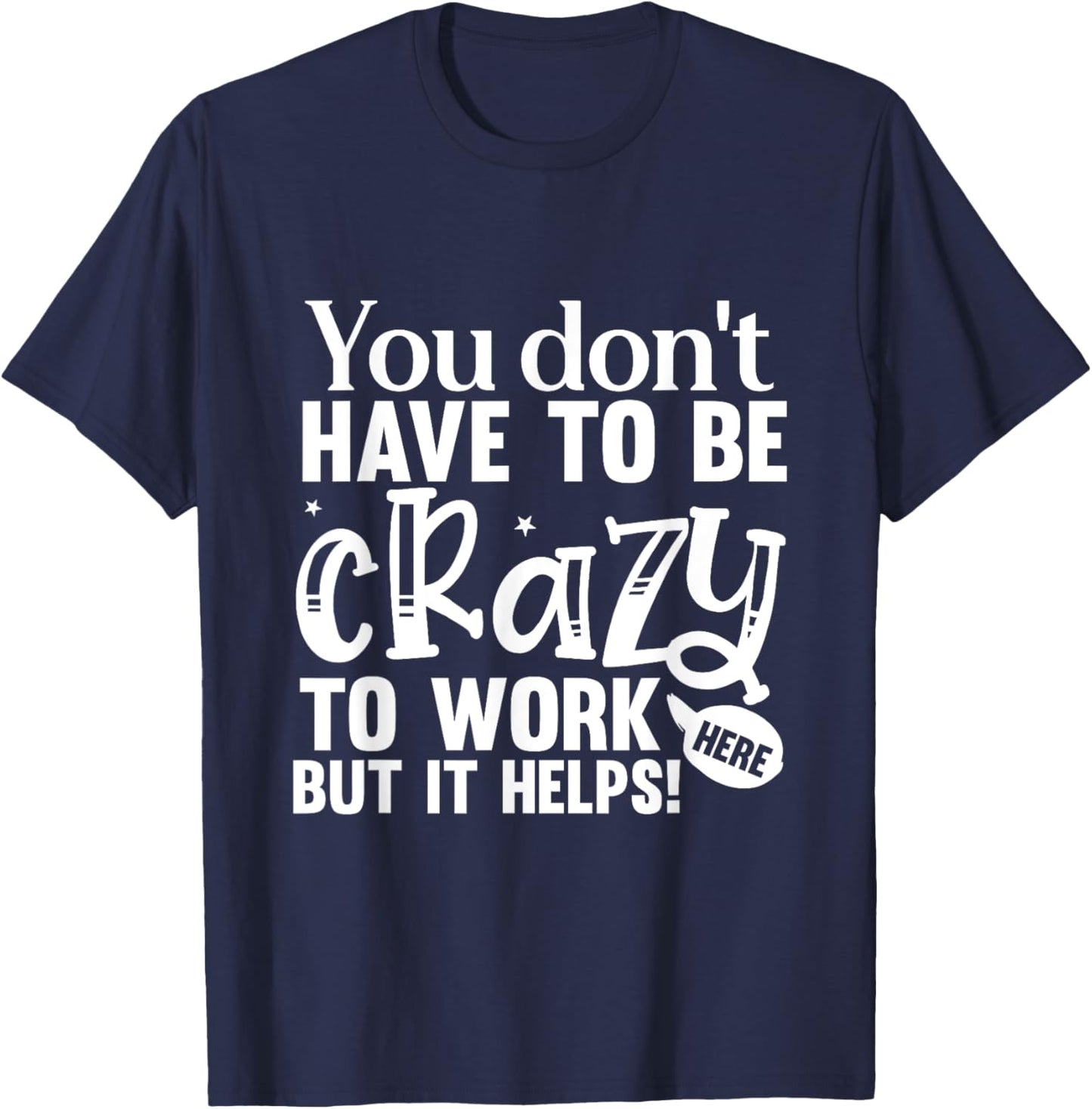 You Don't Have to Be Crazy to Work Here Fun Quote T-Shirt - T-Shirt | Navy