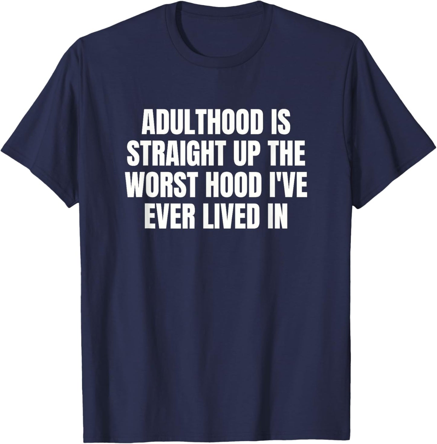 Adulthood Is Straight Up The Worst Hood I've Ever Lived In T-Shirt - T-Shirt | Navy