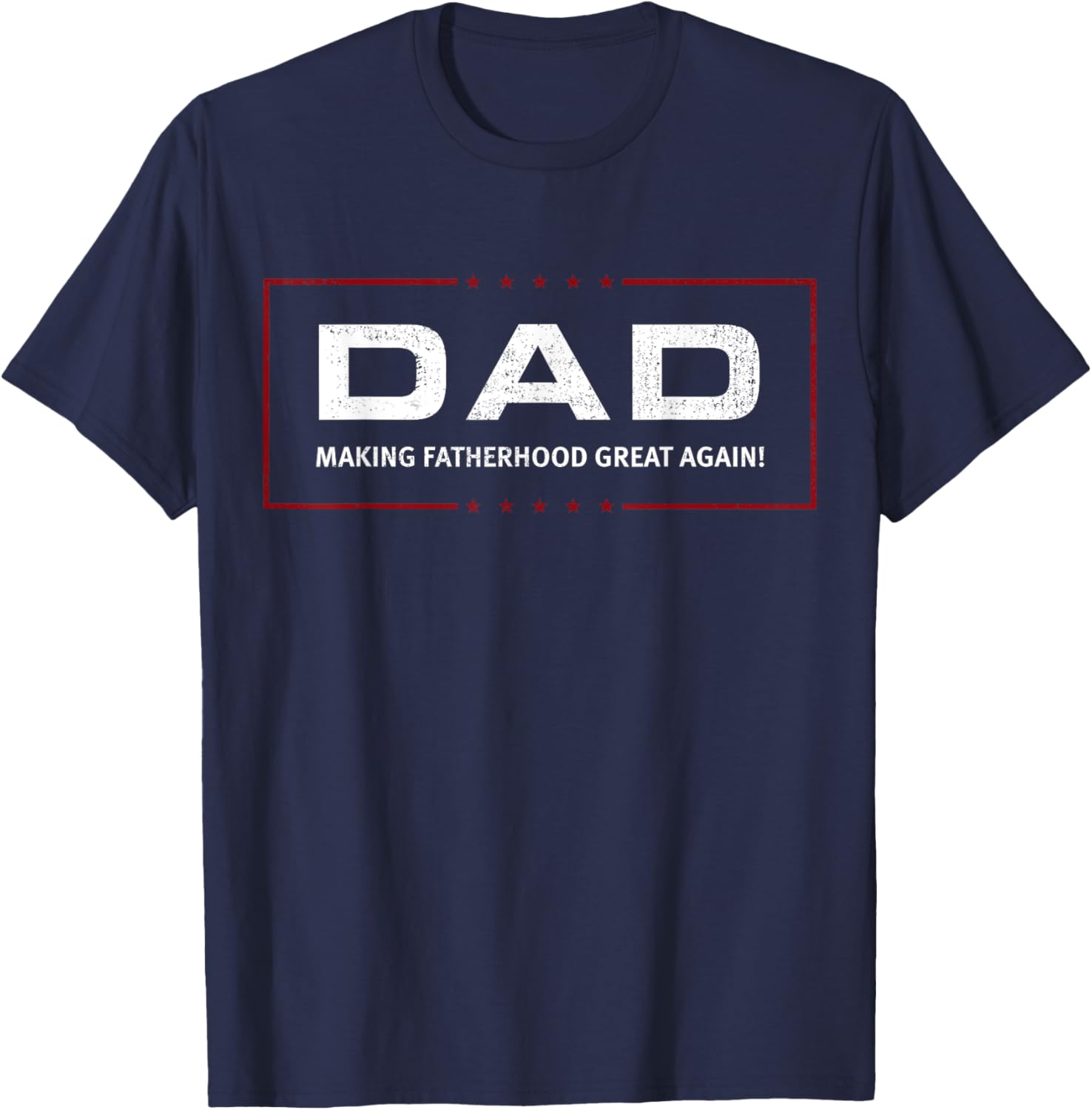 DAD: Making Fatherhood Great Again! T-Shirt - T-Shirt | Navy