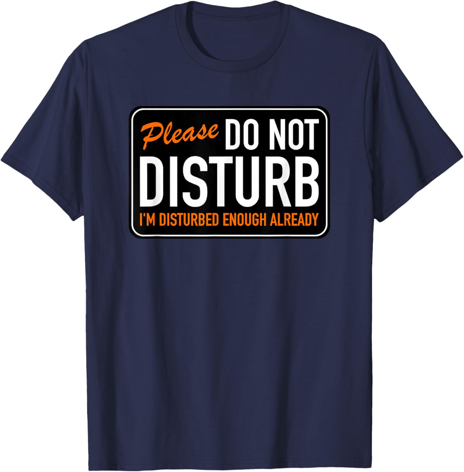 Please Do Not Disturb I'm Disturbed Enough Already Funny Pun T-Shirt - T-Shirt | Navy