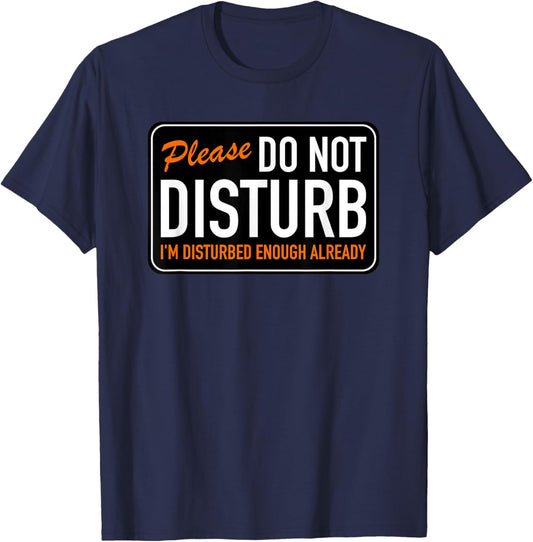 Please Do Not Disturb I'm Disturbed Enough Already Funny Pun T-Shirt - T-Shirt | Navy